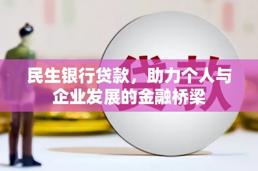 阳明民生银行贷款，助力个人与企业发展的金融桥梁