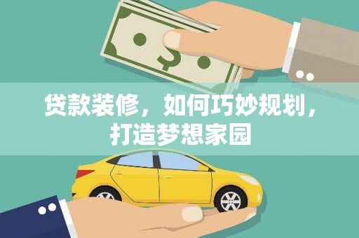 阳明贷款装修，如何巧妙规划，打造梦想家园